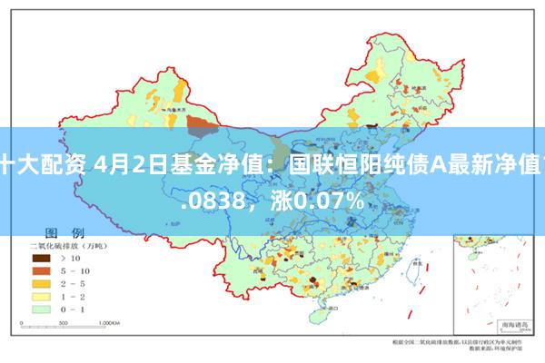 十大配资 4月2日基金净值：国联恒阳纯债A最新净值1.0838，涨0.07%