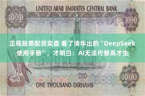 正规股票配资实盘 看了清华出的“DeepSeek使用手册”，才明白：AI无法代替高才生