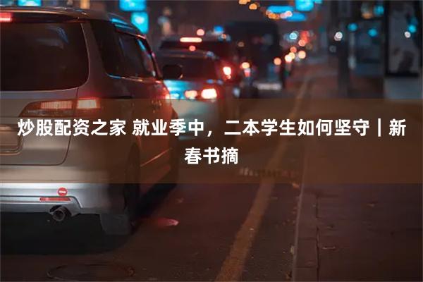 炒股配资之家 就业季中，二本学生如何坚守｜新春书摘