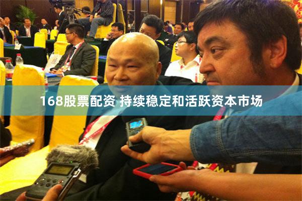 168股票配资 持续稳定和活跃资本市场
