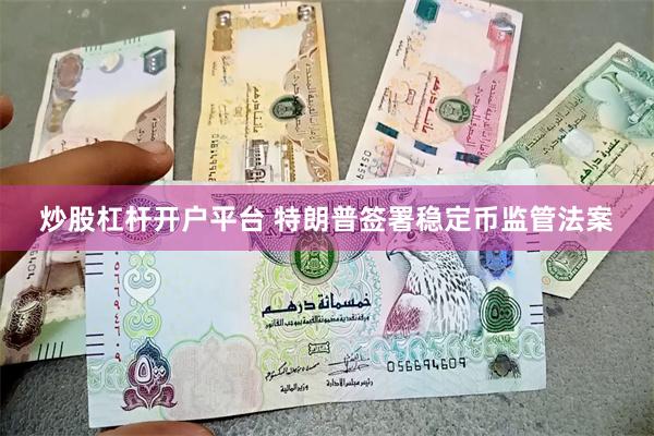 炒股杠杆开户平台 特朗普签署稳定币监管法案